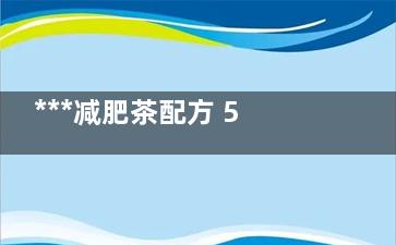 ***减肥茶配方 5款燃脂茶轻松甩走脂肪